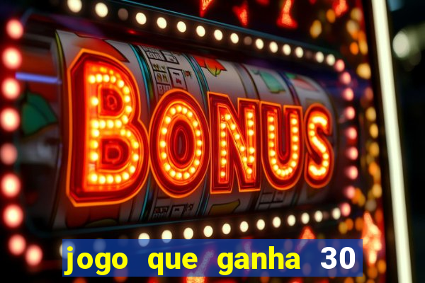 jogo que ganha 30 reais no cadastro